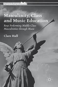 portada Masculinity, Class and Music Education: Boys Performing Middle-Class Masculinities through Music (Palgrave Studies in Gender and Education)