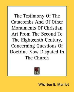portada the testimony of the catacombs and of other monuments of christian art from the second to the eighteenth century, concerning questions of doctrine now