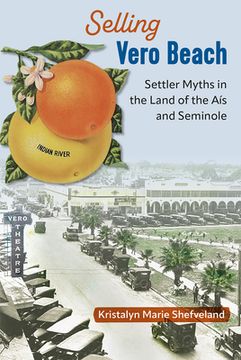 portada Selling Vero Beach: Settler Myths in the Land of the Aís and Seminole (in English)