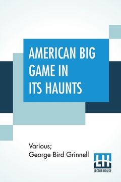portada American Big Game In Its Haunts: The Book Of The Boone And Crockett Club Edited By George Bird Grinnell