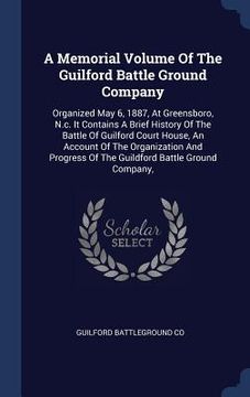 portada A Memorial Volume Of The Guilford Battle Ground Company: Organized May 6, 1887, At Greensboro, N.c. It Contains A Brief History Of The Battle Of Guilf