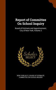 portada Report of Committee On School Inquiry: Board of Estimate and Apportionment, City of New York, Volume 2 (en Inglés)