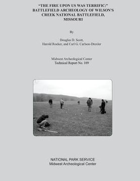 portada "The Fire Upon Us Was Terrific: " Battlefield Archeology of Wilson's Creek National Battlefield, Missouri (in English)