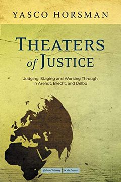 portada Theaters of Justice: Judging, Staging, and Working Through in Arendt, Brecht, and Delbo (Cultural Memory in the Present) (en Inglés)