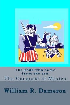 portada The gods who came from the sea: The Conquest of Mexico (in English)