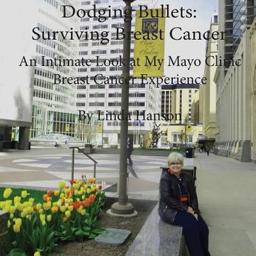portada Dodging Bullets: Surviving Breast Cancer: An Inspiring and Intimate Look at My Mayo Clinic Breast Cancer Journey (en Inglés)