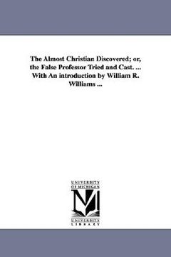 portada the almost christian discovered; or, the false professor tried and cast. ... with an introduction by william r. williams ... (en Inglés)