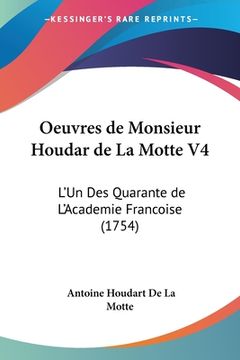 portada Oeuvres de Monsieur Houdar de La Motte V4: L'Un Des Quarante de L'Academie Francoise (1754) (en Francés)