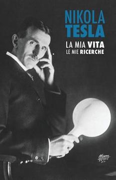 portada Nikola Tesla: La Mia Vita, Le Mie Ricerche (en Italiano)