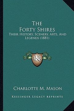 portada the forty shires: their history, scenery, arts, and legends (1881) (en Inglés)