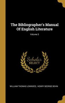portada The Bibliographer's Manual Of English Literature; Volume 5 (en Inglés)
