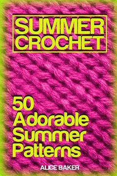 portada Summer Crochet: 50 Adorable Summer Patterns: (Crochet Patterns, Crochet Stitches) (in English)