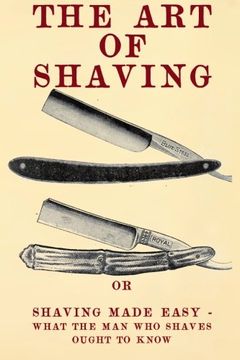 portada The Art of Shaving: Shaving Made Easy - What the man who shaves ought to know. (en Inglés)