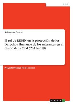 portada El rol de REDIN en la protección de los Derechos Humanos de los migrantes en el marco de la CSM (2011-2019)