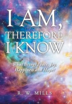 portada I Am, Therefore I Know: What Brings Peace, Joy, Happiness and Hope? (in English)