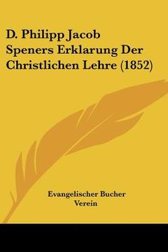 portada D. Philipp Jacob Speners Erklarung Der Christlichen Lehre (1852) (in German)