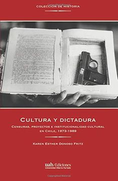 portada Cultura y Dictadura: Censuras, Proyectos e Institucionalidad Cultural en Chile, 1973-1989