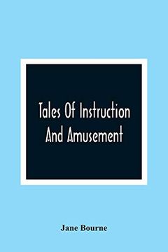 portada Tales of Instruction and Amusement: Comprising the Garden, a Cumberland Tale, in Prose; William'S Wishes, in Verse; Precepts, in Prose and Verse; To Which are now Added More Precepts and the Election (en Inglés)
