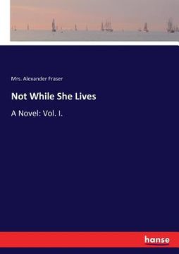 portada Not While She Lives: A Novel: Vol. I. (in English)