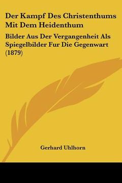 portada Der Kampf Des Christenthums Mit Dem Heidenthum: Bilder Aus Der Vergangenheit Als Spiegelbilder Fur Die Gegenwart (1879) (en Alemán)