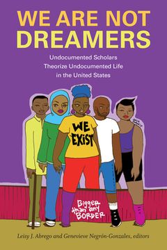 portada We Are Not Dreamers: Undocumented Scholars Theorize Undocumented Life in the United States (en Inglés)