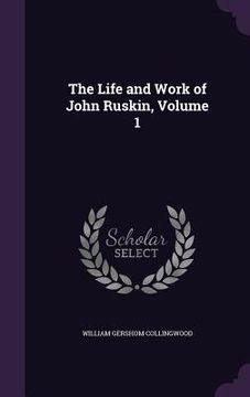 portada The Life and Work of John Ruskin, Volume 1 (in English)