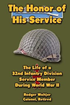 portada The Honor of His Service: The Life of a 32nd Infantry Division Service Member During World War II (en Inglés)