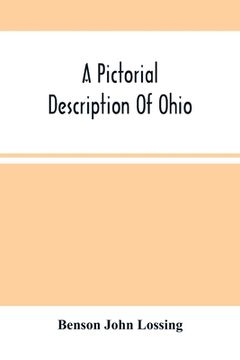 portada A Pictorial Description Of Ohio: Comprising A Sketch Of Its Physical Geography, History, Political Divisions, Resources, Government And Constitution,