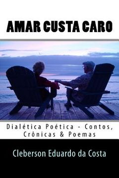 portada Amar Custa Caro: Dialetica Poetica (en Portugués)