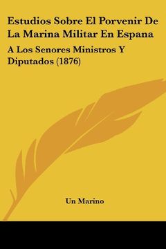 portada Estudios Sobre el Porvenir de la Marina Militar en Espana: A los Senores Ministros y Diputados (1876)