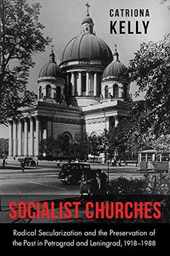 portada Socialist Churches: Radical Secularization and the Preservation of the Past in Petrograd and Leningrad, 1918–1988