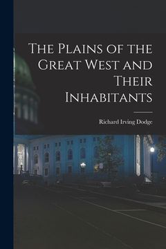 portada The Plains of the Great West and Their Inhabitants (en Inglés)