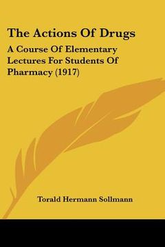 portada the actions of drugs: a course of elementary lectures for students of pharmacy (1917)
