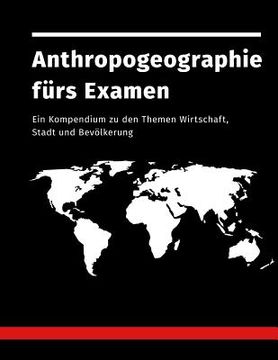 portada Anthropogeographie fürs Examen: Ein Kompendium zu den Themen Wirtschaft, Stadt und Bevölkerung (in German)