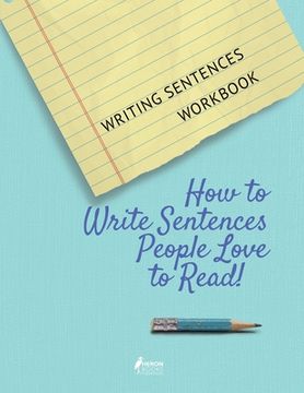 portada Writing Sentences Workbook: How to Write Sentences People Love to Read!