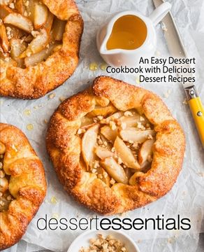 portada Dessert Essentials: An Easy Dessert Cookbook with Delicious Dessert Recipes (2nd Edition) (en Inglés)