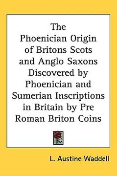 portada the phoenician origin of britons scots and anglo saxons discovered by phoenician and sumerian inscriptions in britain by pre roman briton coins (en Inglés)