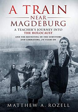 portada A Train Near Magdeburg: A Teacher'S Journey Into the Holocaust, and the Reuniting of the Survivors and Liberators, 70 Years on (en Inglés)
