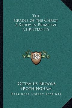 portada the cradle of the christ a study in primitive christianity