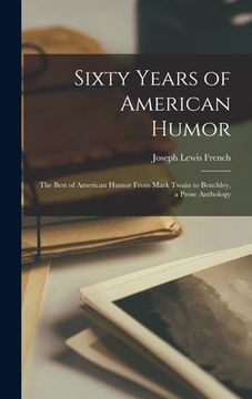 portada Sixty Years of American Humor; the Best of American Humor From Mark Twain to Benchley, a Prose Anthology (en Inglés)