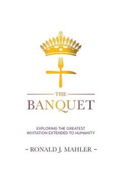 portada The Banquet: Exploring the Greatest Invitation Extended to Humanity (en Inglés)