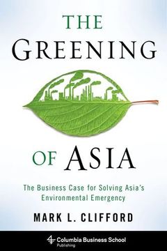 portada The Greening of Asia: The Business Case for Solving Asia's Environmental Emergency (Columbia Business School Publishing) (en Inglés)