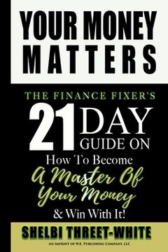 portada Your Money Matters: The Finance Fixer's 21 Day Guide on How to Become A Master of Your Money & Win With It! (en Inglés)
