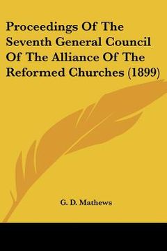 portada proceedings of the seventh general council of the alliance of the reformed churches (1899) (en Inglés)