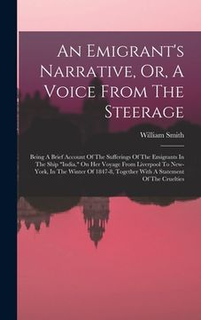 portada An Emigrant's Narrative, Or, A Voice From The Steerage: Being A Brief Account Of The Sufferings Of The Emigrants In The Ship "india," On Her Voyage Fr (in English)