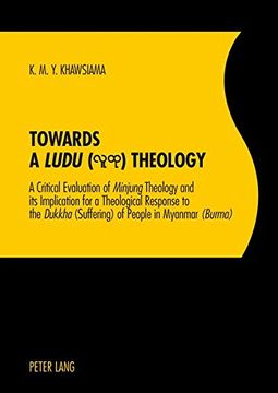 portada Towards a "Ludu" Theology: A Critical Evaluation of "Minjung"Theology and its Implication for a Theological Response to the "Dukkha"(Suffering) of People in Myanmar "(Burma)"