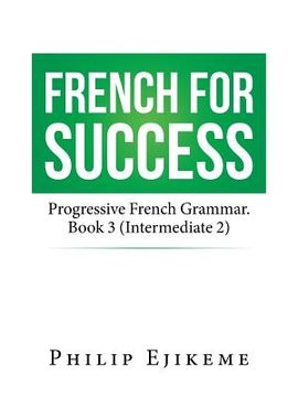 portada French for Success: Progressive French Grammar. Book 3 (Intermediate 2) (en Inglés)