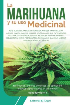 portada La Marihuana y su uso Medicinal: Testimonios de Pacientes, Ensayos Científicos y la Opinión de Médicos Especializados en el Cannabis (Spanish Edition)