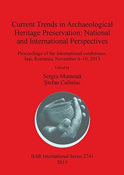 portada Current Trends in Archaeological Heritage Preservation: National and International Perspectives: Proceedings of the international conference, Iași, ... 6-10, 2013 (BAR International Series)