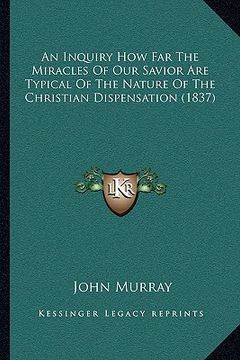 portada an inquiry how far the miracles of our savior are typical of the nature of the christian dispensation (1837) (en Inglés)